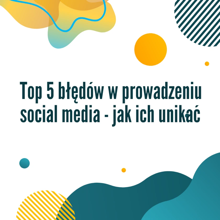 Zarządzanie mediami społecznościowymi Top 5 błędów – jak ich unikać