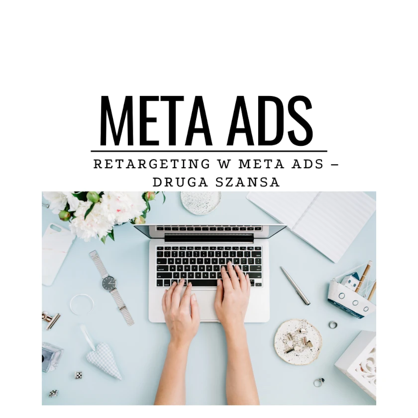 Retargeting w Meta Ads – druga szansa, która sprzedaje najlepiej